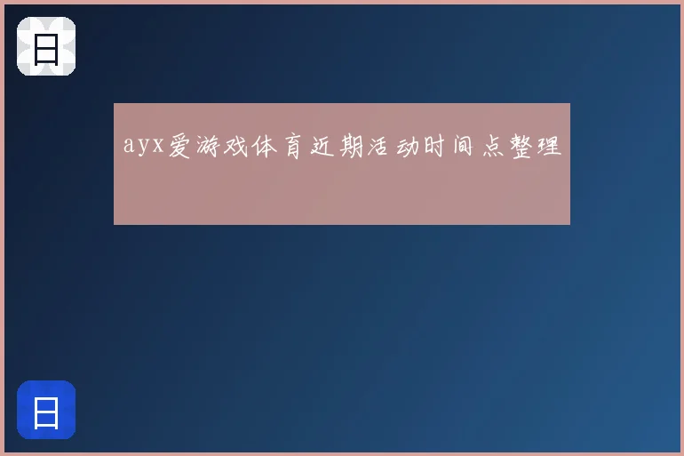 ayx爱游戏体育近期活动时间点整理